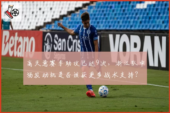 高天意赛季助攻已达9次，浙江队中场发动机是否该获更多战术支持？