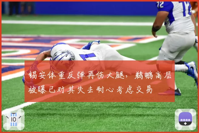 锡安体重反弹再伤大腿，鹈鹕高层被曝已对其失去耐心考虑交易